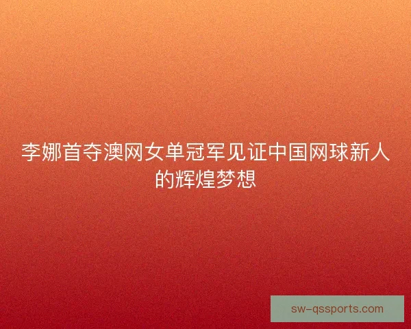 李娜首夺澳网女单冠军见证中国网球新人的辉煌梦想